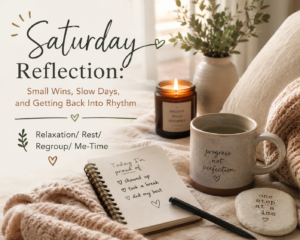 Saturday Reflection: Small Wins, Slow Days, and Getting Back Into Rhythm