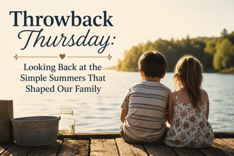 Throwback Thursday Looking Back at the Simple Summers That Shaped Our Family